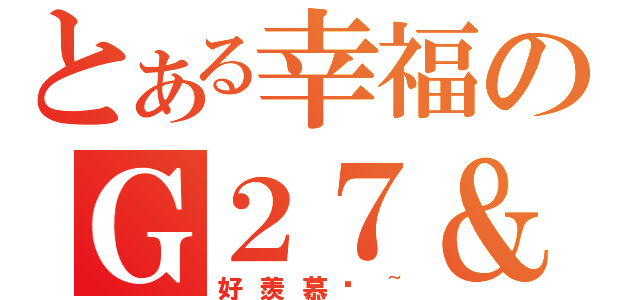 とある幸福のＧ２７＆２７２７（好羨慕啊~）