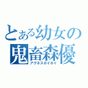 とある幼女の鬼畜森優（アグネスホイホイ）