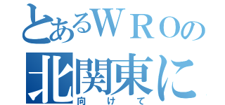 とあるＷＲＯの北関東に（向けて）