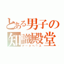 とある男子の知識殿堂（データベース）