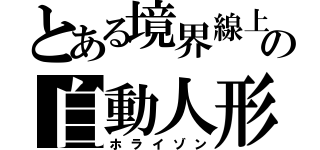 とある境界線上の自動人形（ホライゾン）