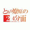 とある燎原の２４分面縁連打（ドカドカビーム）