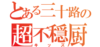 とある三十路の超不穏厨（キッズ）