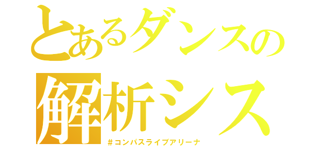 とあるダンスの解析システム（＃コンパスライブアリーナ）