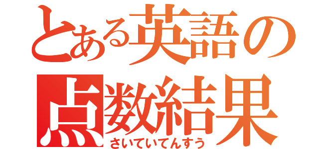 とある英語の点数結果（さいていてんすう）