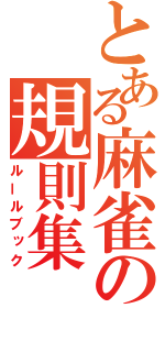 とある麻雀の規則集（ルールブック）