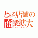 とある店舗の商業拡大（リニューアル）