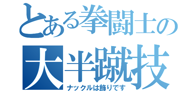 とある拳闘士の大半蹴技（ナックルは飾りです）