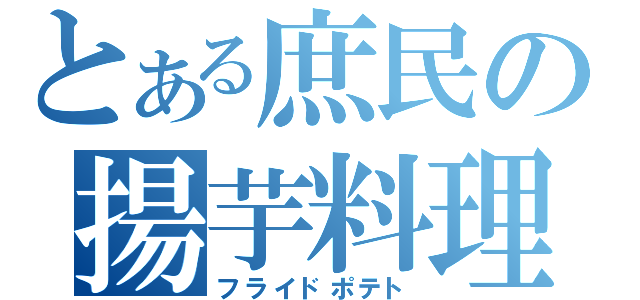 とある庶民の揚芋料理（フライドポテト）