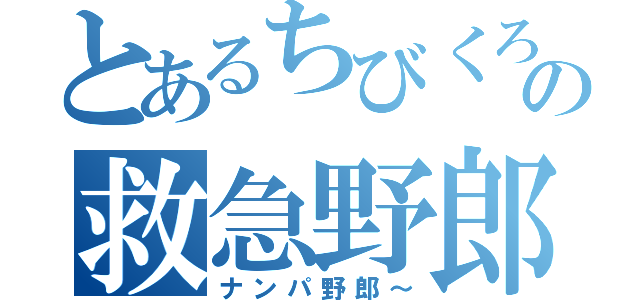 とあるちびくろの救急野郎（ナンパ野郎～）