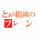 とある組織のフレ ンダ（）