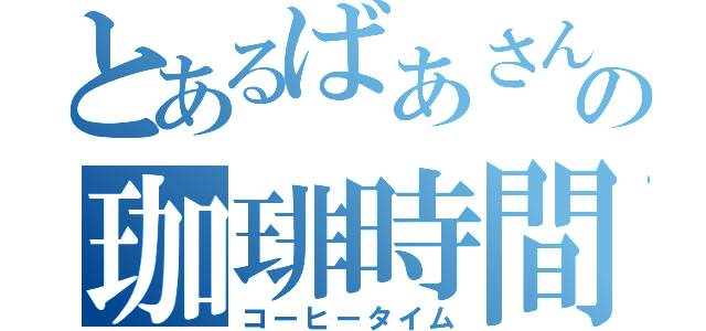 とあるばあさんの珈琲時間（コーヒータイム）