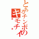 とあるチンポのキモチィィ（絶頂）