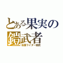 とある果実の鎧武者（仮面ライダー鎧武）