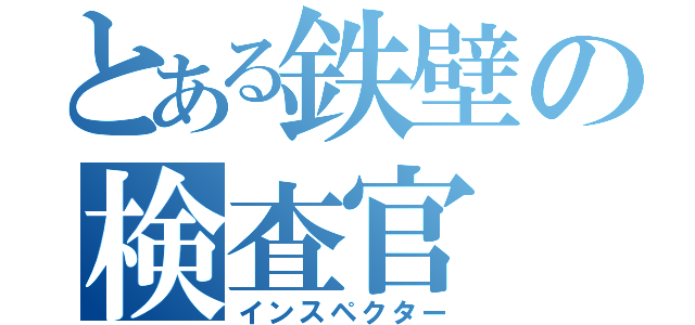 とある鉄壁の検査官（インスペクター）