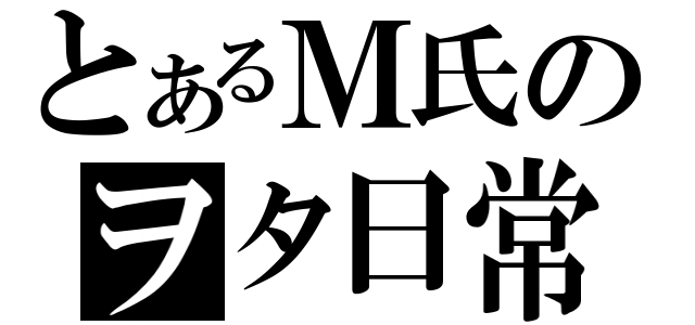 とあるＭ氏のヲタ日常（）