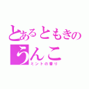 とあるともきのうんこ（ミントの香り）