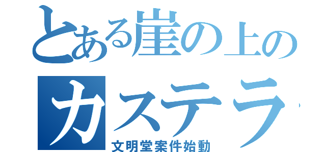 とある崖の上のカステラ（文明堂案件始動）