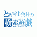 とある社会科の検索遊戯（サーティングゲーム）