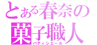 とある春奈の菓子職人（パティシエール）