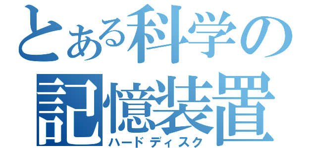 とある科学の記憶装置（ハードディスク）