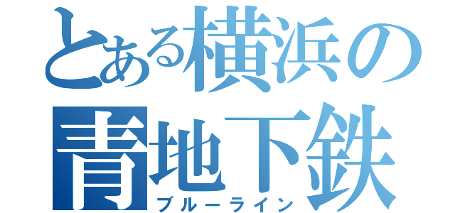 とある横浜の青地下鉄（ブルーライン）