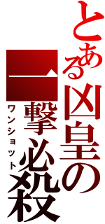 とある凶皇の一撃必殺（ワンショット）