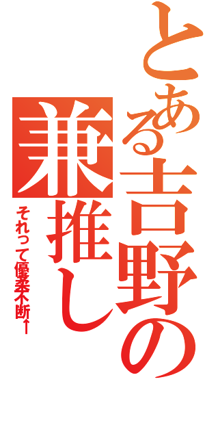 とある吉野の兼推しⅡ（それって優柔不断←）