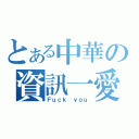 とある中華の資訊一愛（Ｆｕｃｋ ｙｏｕ）