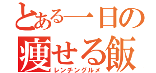 とある一日の痩せる飯（レンチングルメ）