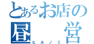 とあるお店の昼  営業（ヒルノミ）