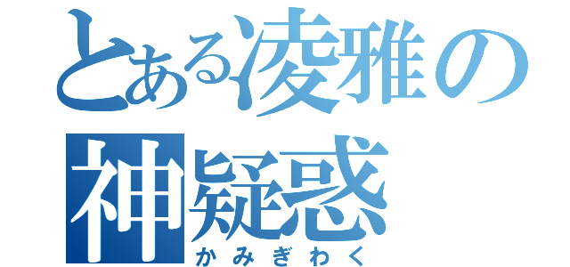 とある凌雅の神疑惑（かみぎわく）