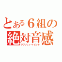 とある６組の絶対音感（アブソリュートピッチ）