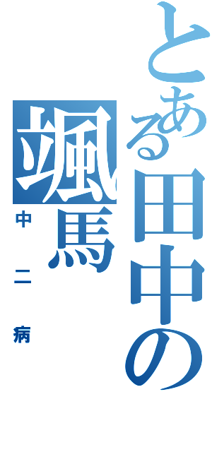 とある田中の颯馬（中二病）