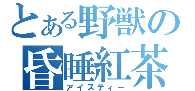 とある野獣の昏睡紅茶（アイスティー）