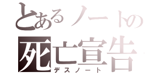 とあるノートの死亡宣告（デスノート）