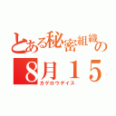 とある秘密組織の８月１５日（カゲロウデイス）