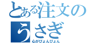 とある注文のうさぎ（心がぴょんぴょん）