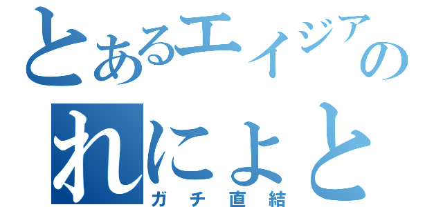 とあるエイジアのれにょとＨ（ガチ直結）