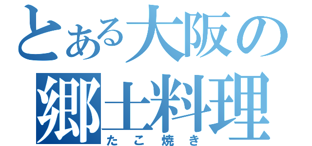 とある大阪の郷土料理（たこ焼き）