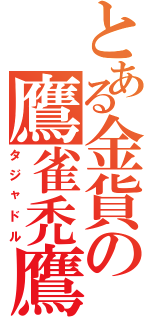 とある金貨の鷹雀禿鷹（タジャドル）