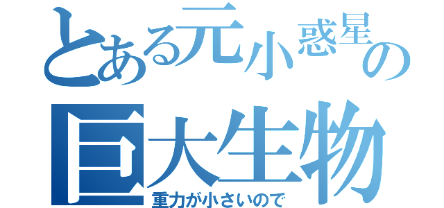 とある元小惑星の巨大生物（重力が小さいので）