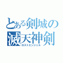 とある剣城の滅天神剣（ロストエンジェル）