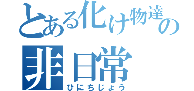 とある化け物達の非日常（ひにちじょう）