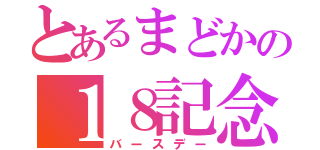 とあるまどかの１８記念日（バースデー）