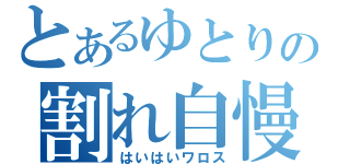 とあるゆとりの割れ自慢（はいはいワロス）