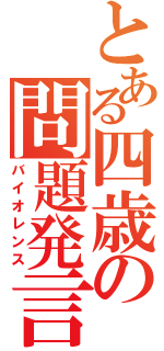 とある四歳の問題発言（バイオレンス）