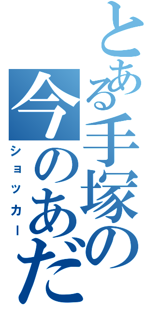 とある手塚の今のあだ名（ショッカー）