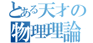 とある天才の物理理論（）