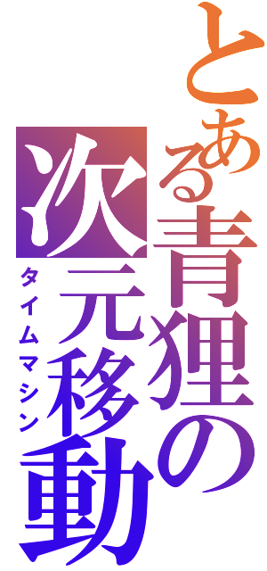 とある青狸の次元移動Ⅱ（タイムマシン）